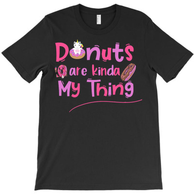 Donuts Are Kinda My Thing T  Shirt Donuts Are Kinda My Things T  Shirt T-shirt Designed By Levi Nicolas