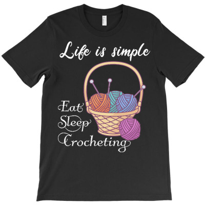 Eat Sleep Crocheting T  Shirt Life Is Simple   Eat Sleep Crocheting T T-shirt Designed By Levi Nicolas