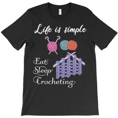 Eat Sleep Crocheting T  Shirt Life Is Simple   Eat Sleep Crocheting T-shirt Designed By Levi Nicolas