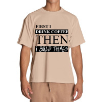 First I Drink Coffee Then I Build Things Urban Heavy T-shirt | Artistshot