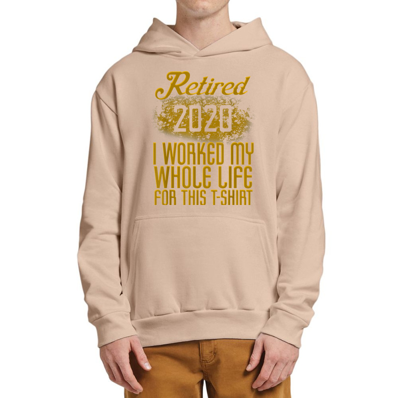 Retired 2020 Men Women Retirement Gift I Worked Whole Life T Shirt Urban Pullover Hoodie by cm-arts | Artistshot