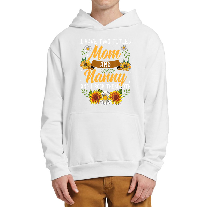 I Have Two Titles Mom And Nanny Mothers Day Urban Pullover Hoodie | Artistshot