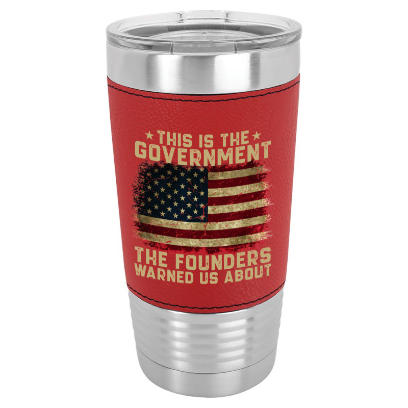 This Is The Government Our Founders Warned Us About Leatherette Tumbler | Artistshot