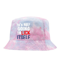 It’s Not Going To Lick Itself T Shirt Tie Dyed Bucket Hat | Artistshot