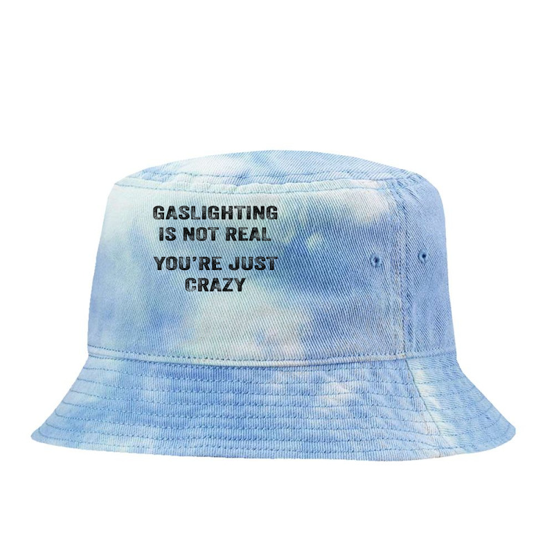 Gaslighting Is Not Real Shirt T Shirt Tie Dyed Bucket Hat | Artistshot