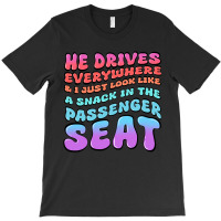 He Drives Everywhere And I Just Look Like A Snack T-shirt | Artistshot