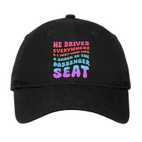 He Drives Everywhere And I Just Look Like A Snack Adjustable Cap | Artistshot