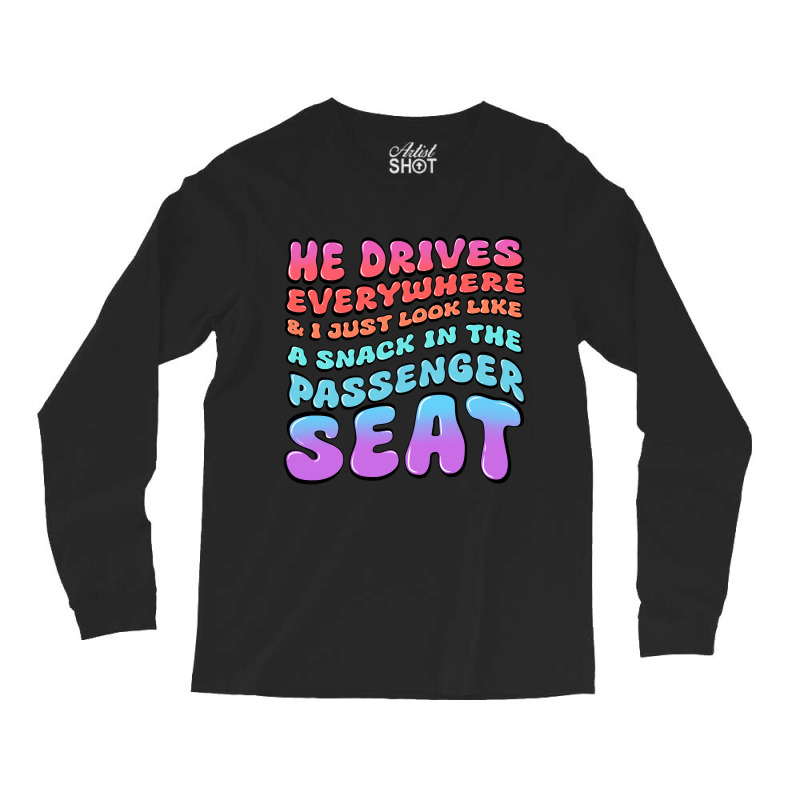 He Drives Everywhere And I Just Look Like A Snack Long Sleeve Shirts by Oma's Magic World | Artistshot