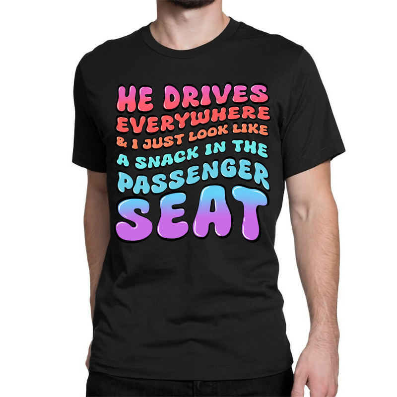 He Drives Everywhere And I Just Look Like A Snack Classic T-shirt by Oma's Magic World | Artistshot