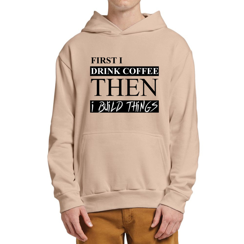 First I Drink Coffee Then I Build Things Urban Pullover Hoodie | Artistshot