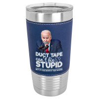 Duct Tape Can't Fix Stupid Sarcastic Political Humor Biden Leatherette Tumbler | Artistshot