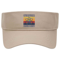 Your Inability To Grasp Science Is Not A Valid Argument T Shirt Visor Hat | Artistshot