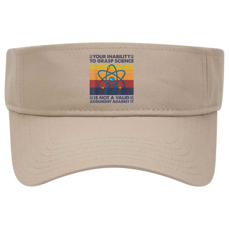 Your Inability To Grasp Science Is Not A Valid Argument T Shirt Visor hat by uekirstockpg | Artistshot