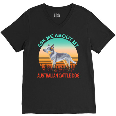 Australian Cattle Dog T  Shirt Ask Me About My Australian Cattle Dog T V-neck Tee Designed By Cummeratakenny998