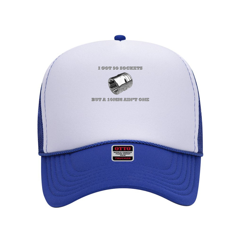 I Got 99 Sockets But A 10mm Ain't One Mechanics Car Garage Foam Trucker Hat by sindtnojoesphi | Artistshot