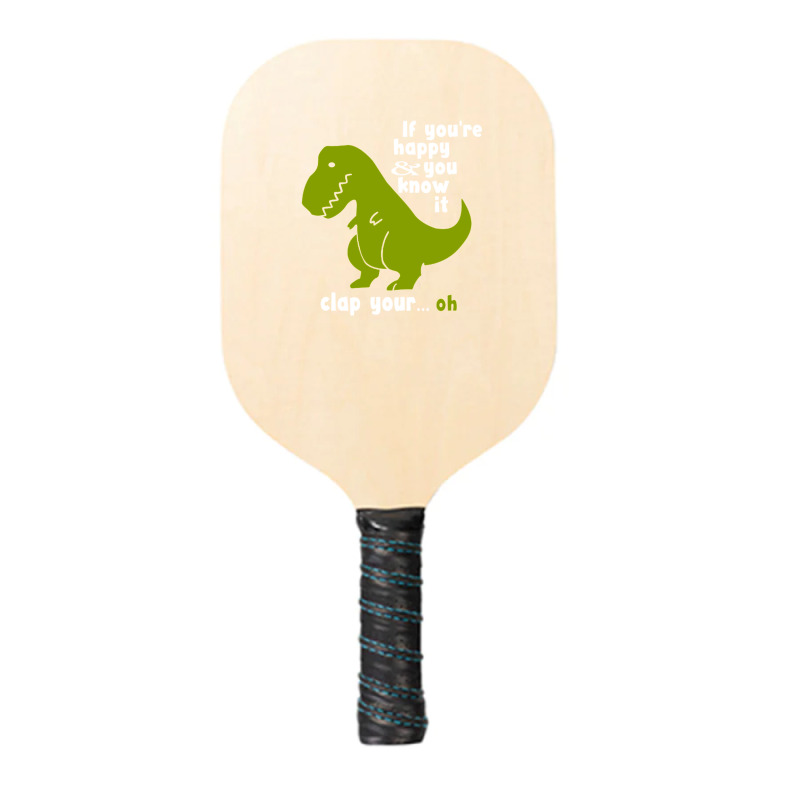 Funny T-rex - If You're Happy And You Know It Clap Your Oh Pickleball Paddle | Artistshot