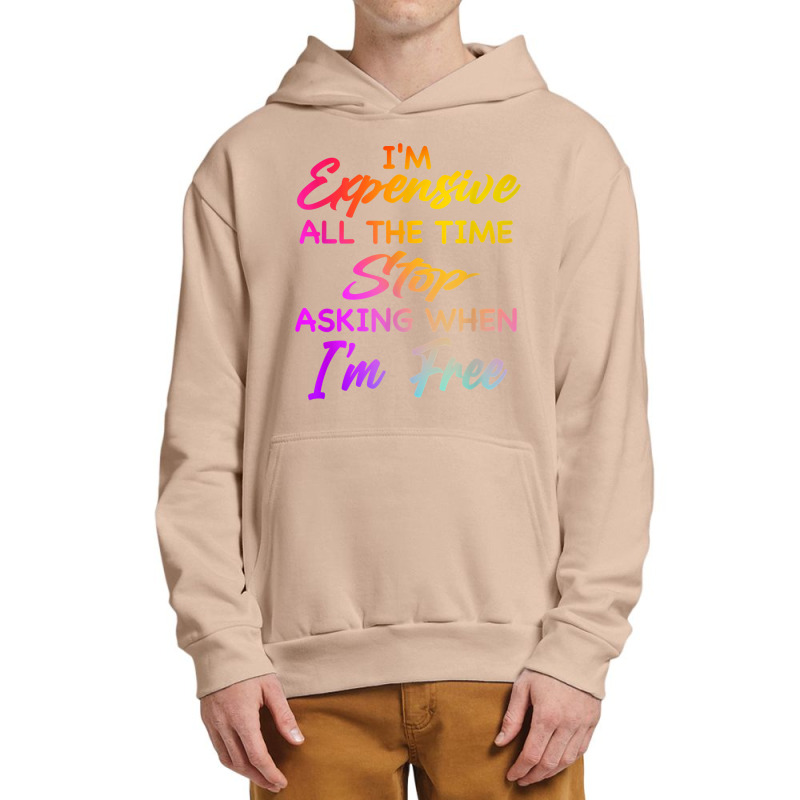 I'm Expensive All The Time Stop Asking When Im Free Funny T Shirt Urban Pullover Hoodie | Artistshot