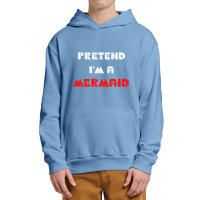 Pretend Im A Mermaid Halloween Costume Pretend Mermaid Urban Pullover Hoodie | Artistshot