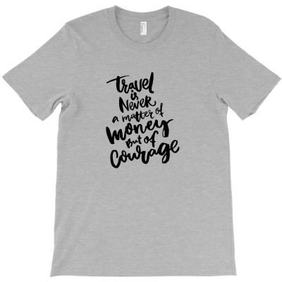 Travel Is Courage T-shirt Designed By Nissashot
