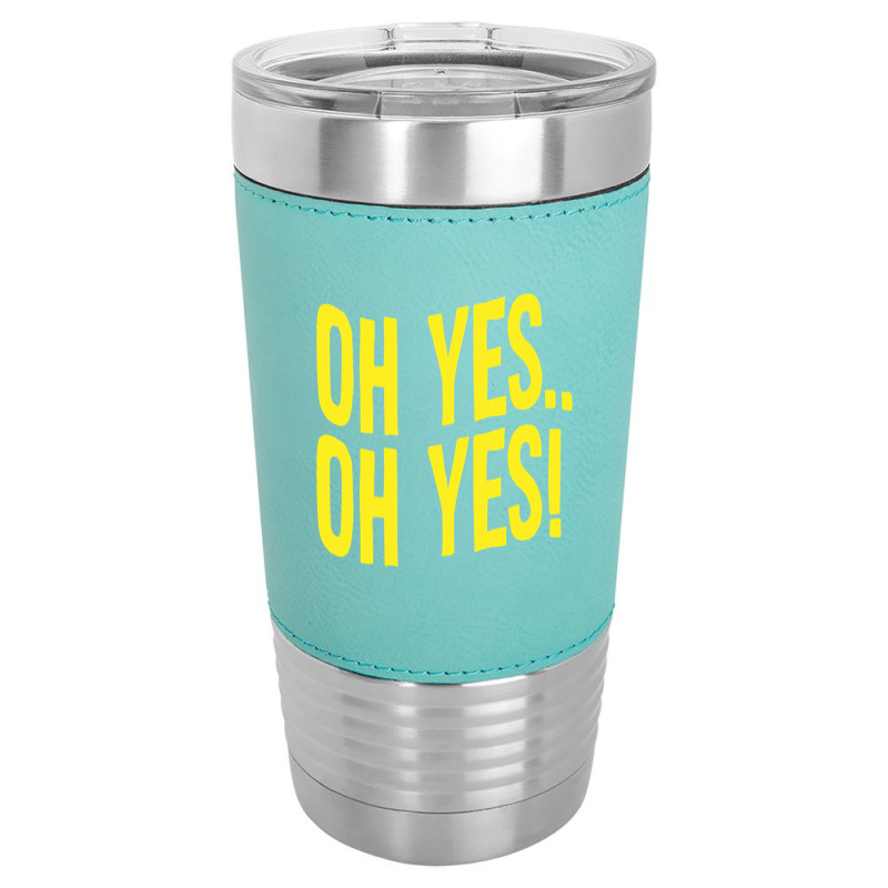 Design Of Oh Yes! Oh Yes! 1 Leatherette Tumbler | Artistshot