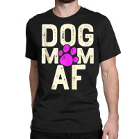 Dog Mom Af Funny Cute Gift Women Birthday Owner Cute Gift Tank Top Classic T-shirt | Artistshot