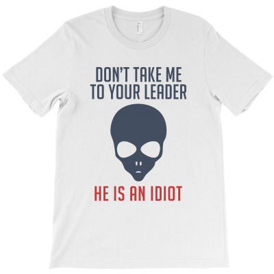 Don't Take Me To Your Leader T-shirt Designed By Afandi.