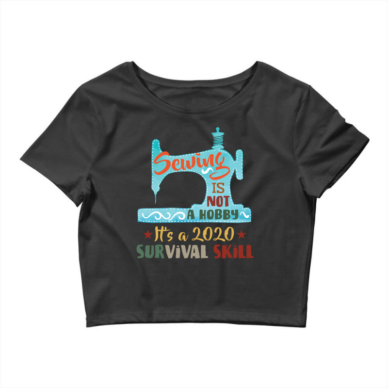 Sewing Is Not A Hobby It's A 2020 Survival Skill Crop Top by vip.pro123 | Artistshot