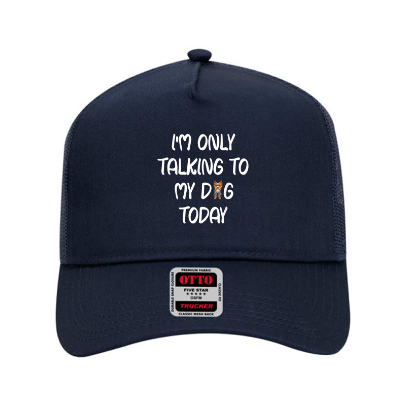 Yorkie I'm Only Talking To My Dog Today T Shirt Mesh Back Trucker Hat by PET LOVE | Artistshot