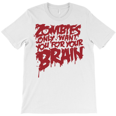 Zombies Only Want You For Your Brain T-shirt Designed By Dwi Irvansyah