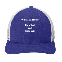 Fogive And Forget Fuck That And Fuck You T Shirt Snapback Trucker Cap | Artistshot