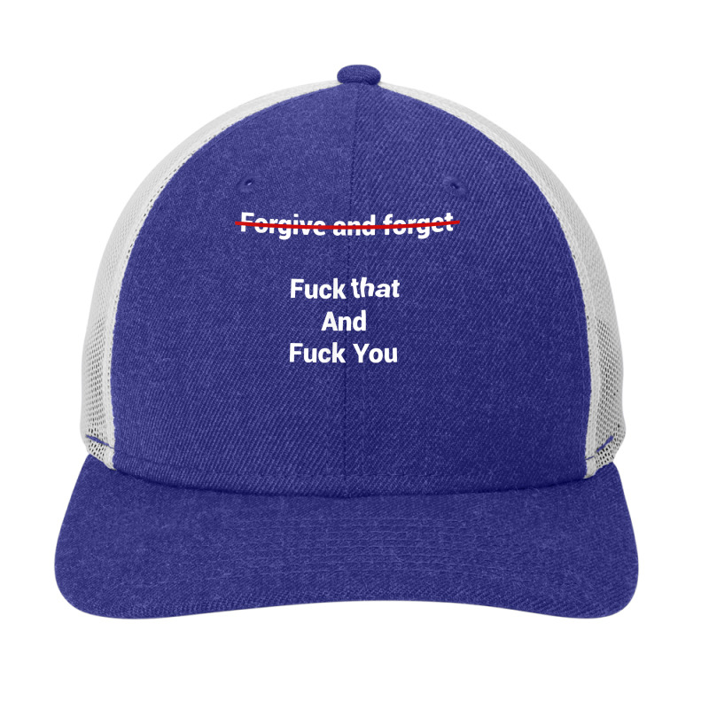 Fogive And Forget Fuck That And Fuck You T Shirt Snapback Trucker Cap by nevinsledowtinwq | Artistshot