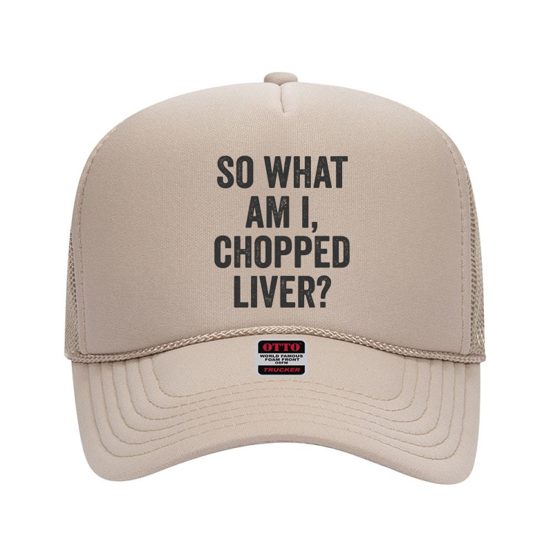 So What Am I Chopped Liver Funny Jewish Phrase Quote Saying Long Sleev Foam Trucker Hat | Artistshot