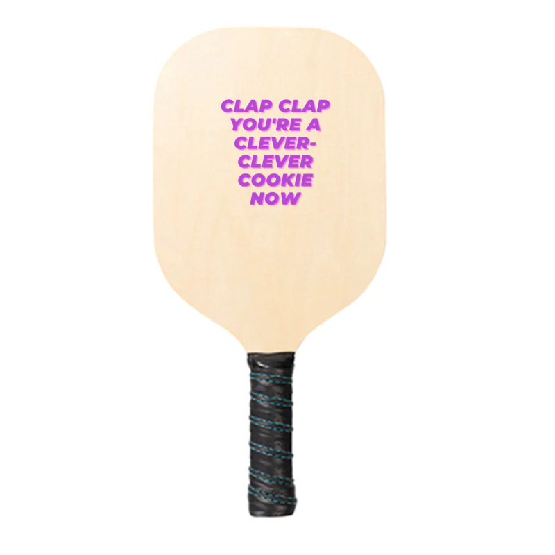 Clap Clap You're A Clever-clever Cookie Now Pickleball Paddle | Artistshot