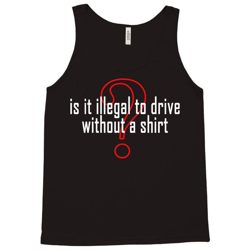 Is It Illegal To Drive Without A Shirt Tank Top By Faical - Artistshot