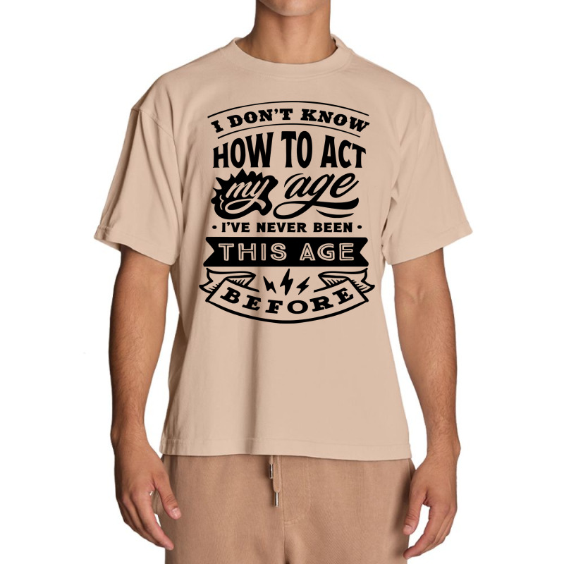 I Don't Know How To Act My Age Funny Birthday Novelty Item Pullover Ho Urban Heavy T-shirt by cm-arts | Artistshot