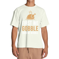 Thanksgiving Turkey First We Gobble Then We Wobble Urban Heavy T-shirt | Artistshot