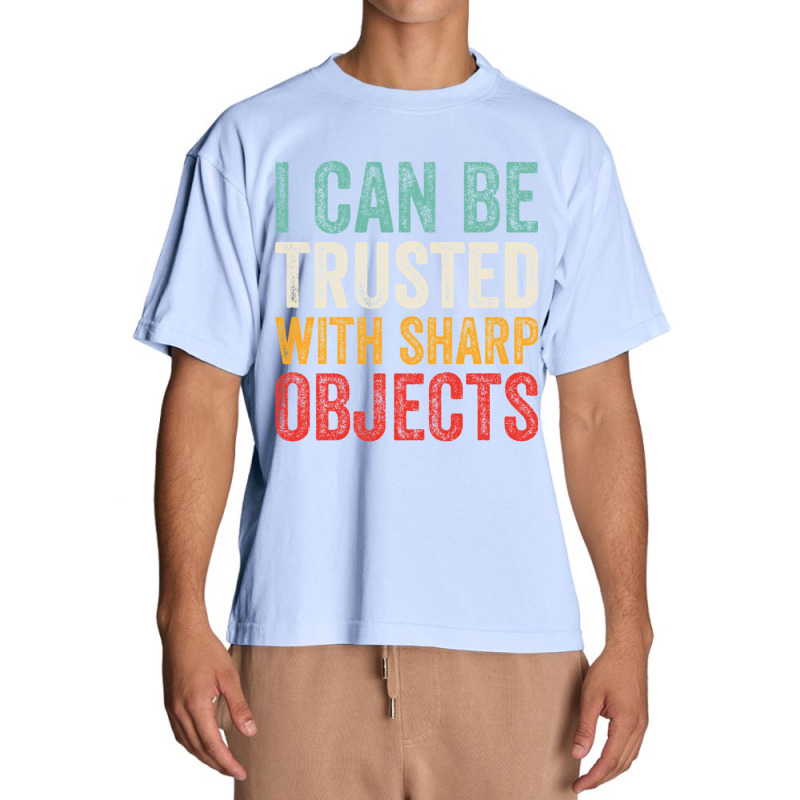 I Can Be Trusted With Sharp Objects Funny I Can Be Trusted With Sharp  Urban Heavy T-shirt | Artistshot