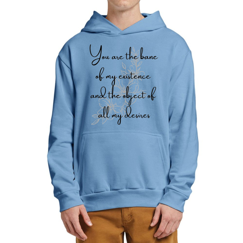 You Are The Bane Of My Existence And The Object Of All My Desires Urban Pullover Hoodie | Artistshot