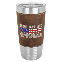 If You Don't Like Trump Then You Won't Like Me Leatherette Tumbler | Artistshot