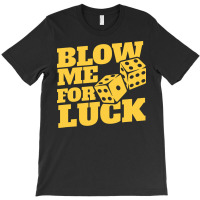 Blow Me For Luck T-shirt | Artistshot