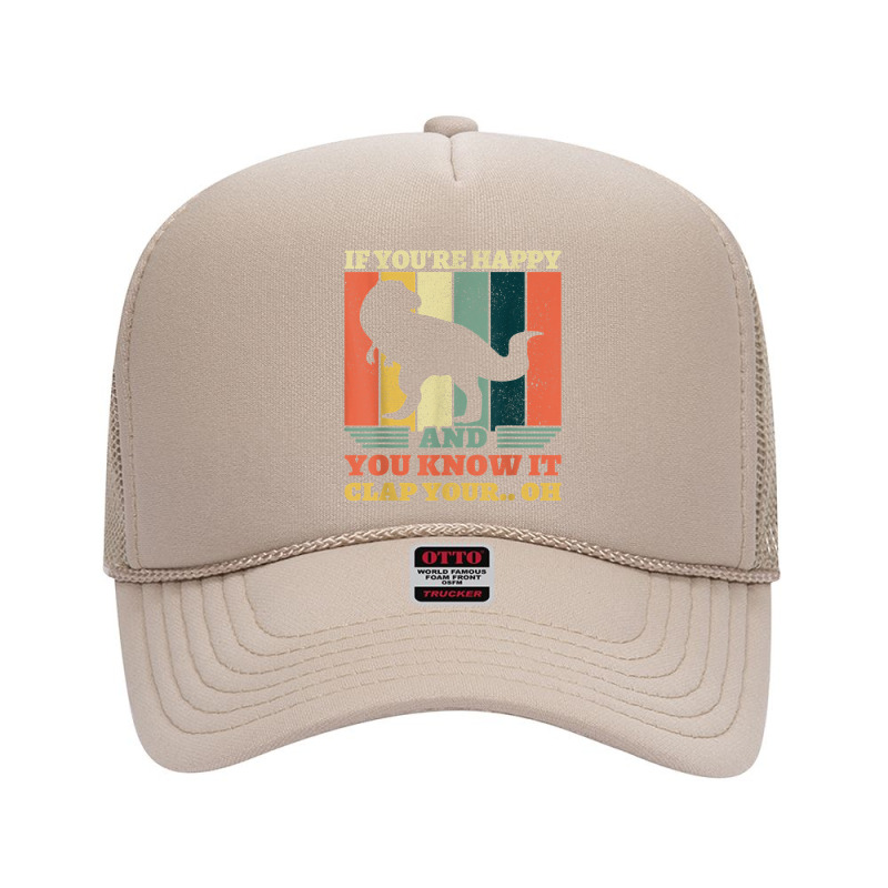 If You're Happy And You Know It Clap Your Oh Dinosaur T Rex T Shirt Foam Trucker Hat | Artistshot