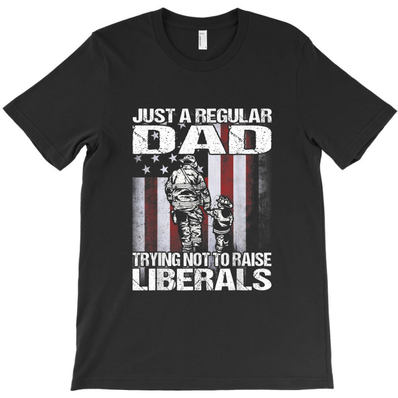 Just A Proud Dad That Didn't Raise Liberals Firefighter T-shirt | Artistshot