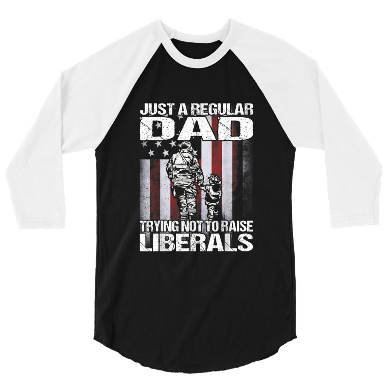 Just A Proud Dad That Didn't Raise Liberals Firefighter 3/4 Sleeve Shirt | Artistshot