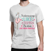 Sistermingo Like A Normal Sister Only More Fabulous Classic T-shirt | Artistshot