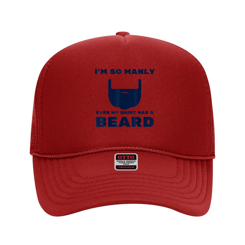 I'm So Manly Even My Shirt Has A Beard Tshirt   Funny Shirt Foam Trucker Hat | Artistshot