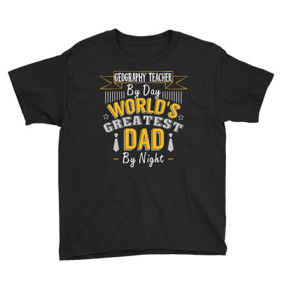 Geography Teacher  By Day World's Createst Dad By Night T Shirt Youth Tee Designed By Gnuh79