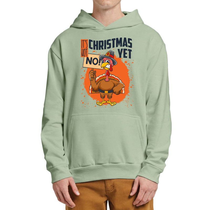 Thanksgiving Turkey It's Not Christmas Yet Funny Thanksgiving Urban Pullover Hoodie | Artistshot