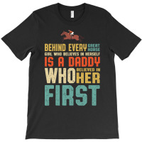 Behind Every Great Horse Girl Who Believes  In Herself Is A Daddy Who T-shirt | Artistshot