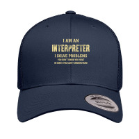 I Am Ainterpreter I Solve Problems You Don't Know You Have In Ways You Retro Trucker Cap | Artistshot