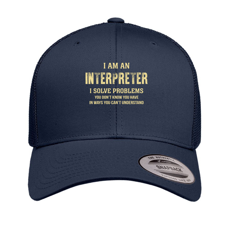 I Am Ainterpreter I Solve Problems You Don't Know You Have In Ways You Retro Trucker Cap by thanchashop | Artistshot